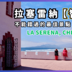智利拉塞雷納的完美週末【La Serena, chile】不容錯過最佳景點、一日遊與體驗！